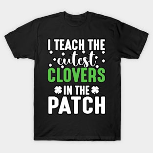 I Teach The Cutest Clovers - st Patrick's day T-Shirt